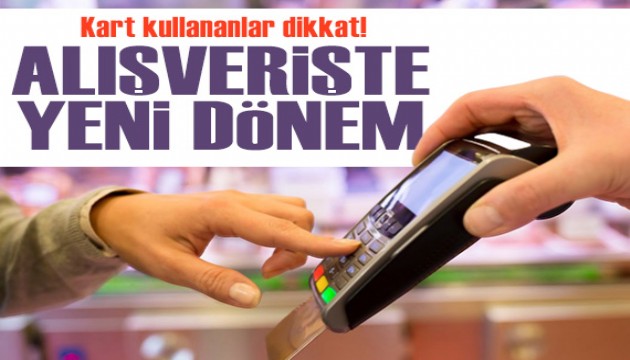 Alışverişte yeni dönem... Kart kullananlar dikkat!