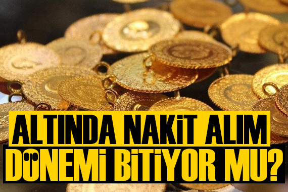 Altında nakit alım dönemi sona mı eriyor? İşin aslı belli oldu