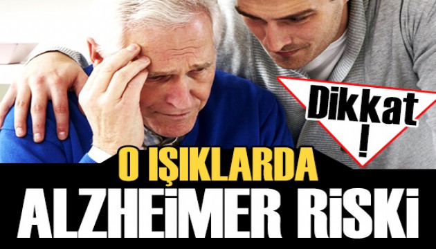 Dikkat o ışıklarda Alzheimer riski!