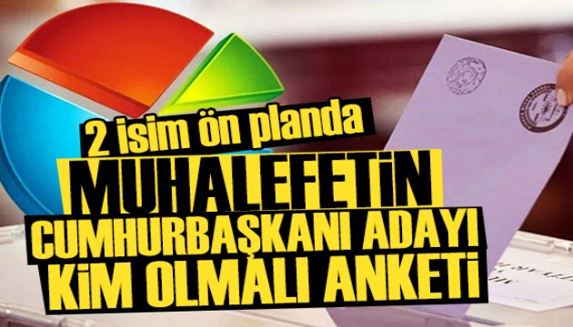 Muhalefetin Cumhurbaşkanı adayı kim olmalı? Anketi: İşte verilen cevaplar