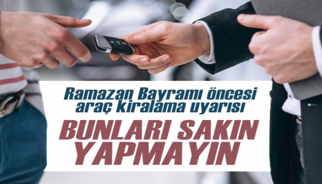 Bayram öncesi 'araç kiralama' uyarısı: Sakın bunları yapmayın!