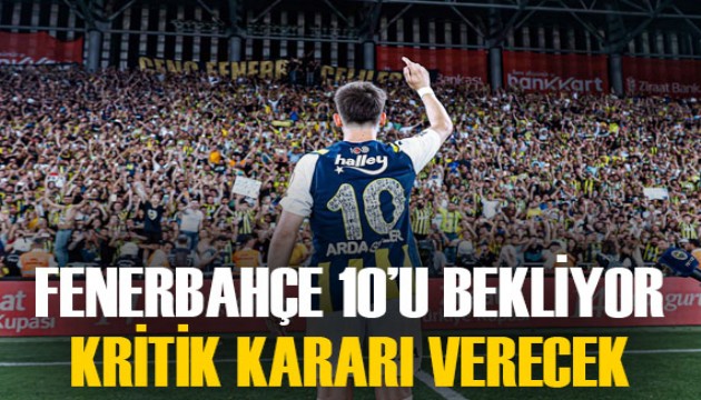 Fenerbahçe'de kritik Arda Güler bekleyişi