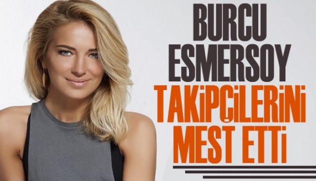 Burcu Esmersoy, takipçilerini mest etti