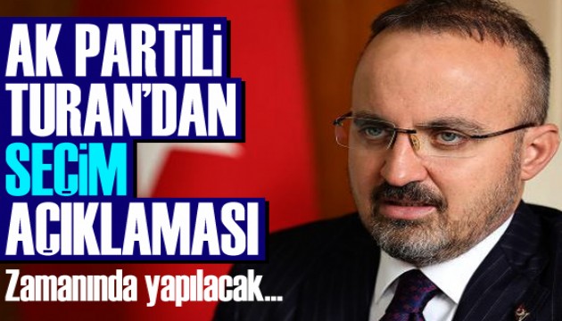 AK Partili Turan'dan seçim açıklaması: Zamanında yapılacak