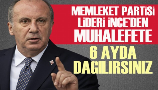 Memleket Partisi Lideri İnce'den muhalefete: 6 ayda dağılırsınız