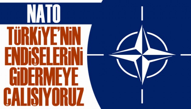 NATO: Türkiye'nin endişelerini gidermeye çalışıyoruz