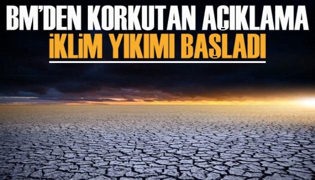 BM'den korkutan açıklama: İklim yıkımı başladı