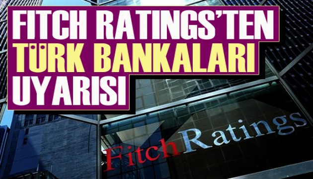 Fitch Ratings'ten Türk bankaları uyarısı!