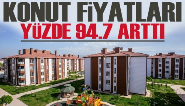 Konut fiyatları yüzde 94,7 arttı