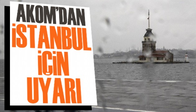 AKOM’dan İstanbul için uyarı!