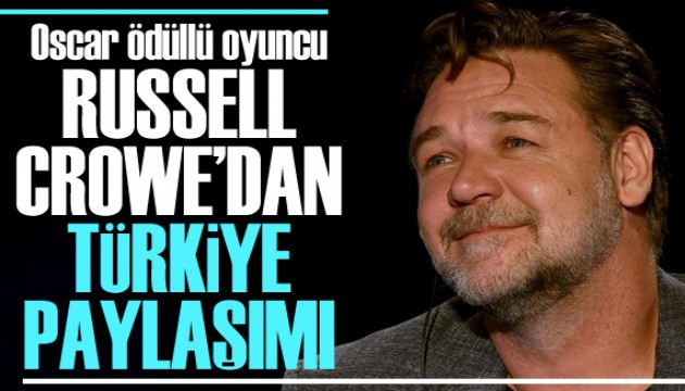 Oscar ödüllü oyuncu Russell Crowe'dan Türkiye paylaşımı