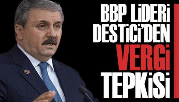 BBP Lideri Destici'den vergi tepkisi