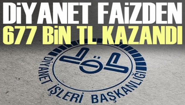 Diyanet faizden 677 bin TL kazandı