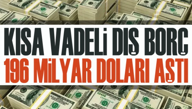 Kısa vadeli dış borç 196,3 milyar doları aştı