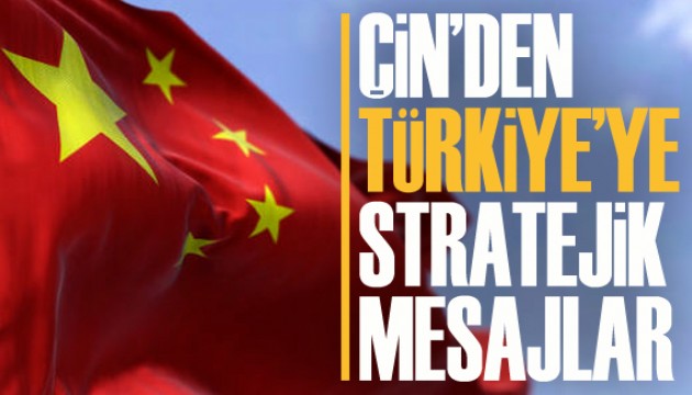 Çin'den Türkiye'ye stratejik mesajlar