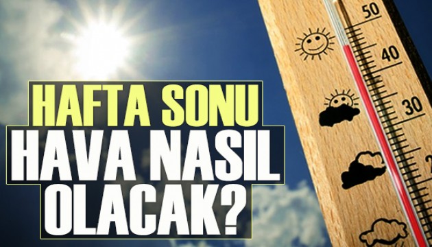 Hafta sonu hava nasıl olacak?