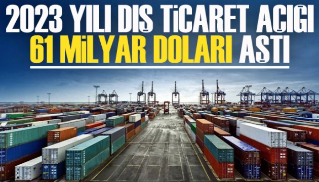 2023 yılı dış ticaret açığı 61 milyar 235 milyon dolar