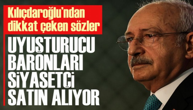 CHP Lideri Kılıçdaroğlu'ndan dikkat çeken sözler: Uyuşturucu baronları siyasetçi satın alıyor