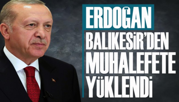 Erdoğan Balıkesir'den muhalefete yüklendi