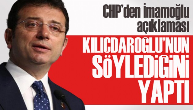 CHP'den 'İmamoğlu' açıklaması: Kılıçdaroğlu'nun söylediğini yaptı