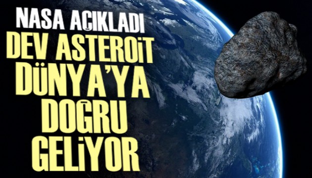 NASA açıkladı: Dev asteroit Dünya'ya doğru geliyor