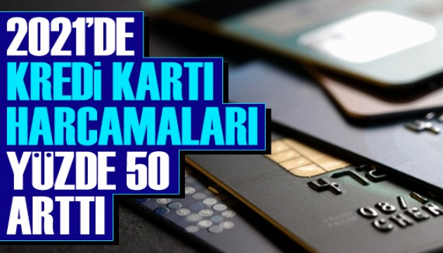 2021’de kartlı harcamalar yaklaşık yüzde 50 arttı