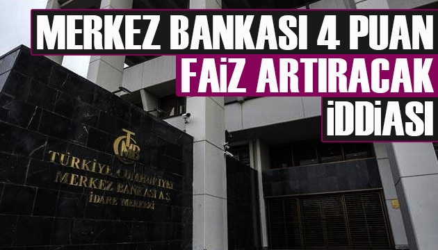 'Merkez Bankası 4 puan faiz artıracak' iddiası