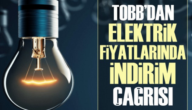 TOBB'dan elektrik fiyatlarında indirim çağrısı