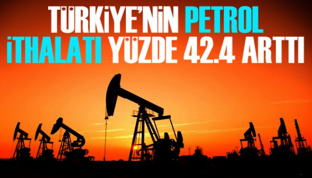 Türkiye'nin petrol ithalatı yüzde 42.4 arttı