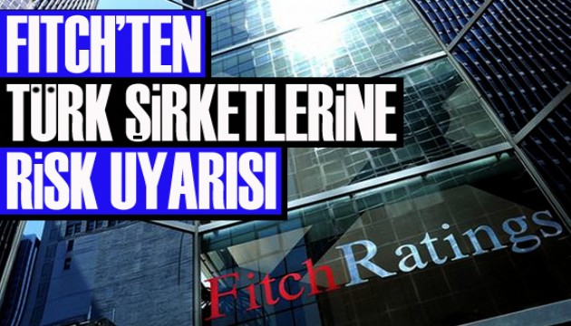 Fitch Ratings’ten Türk şirketlerine risk uyarısı