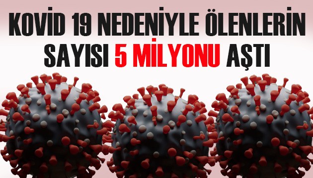 Kovid 19 nedeniyle ölenlerin sayısı 5 milyonu aştı