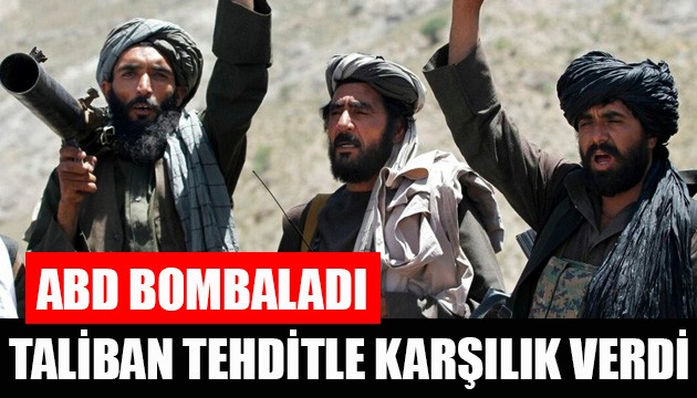 ABD bombaladı: Taliban'dan tehdit gecikmedi