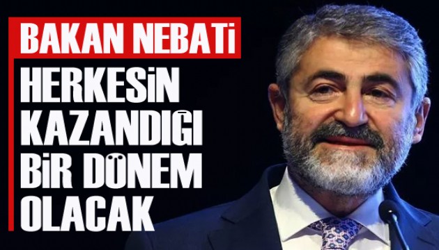 Bakan Nebati: Herkesin kazandığı bir dönem olacak