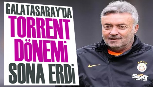 Galatasaray'da Torrent dönemi sona erdi!