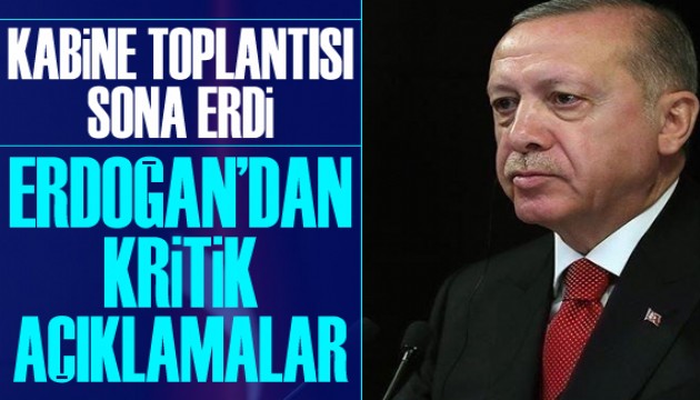 Kabine toplantısı sona erdi: Erdoğan'dan kritik açıklamalar