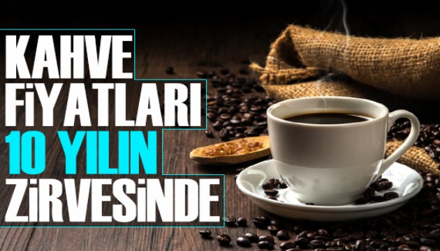 Kahve fiyatları 10 yılın zirvesinde