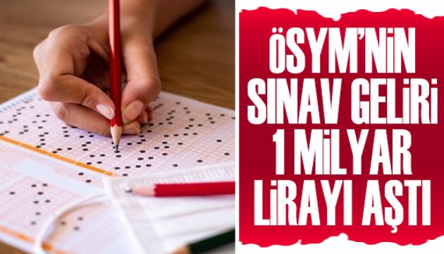 ÖSYM’nin sınav geliri 1 milyar lirayı aştı