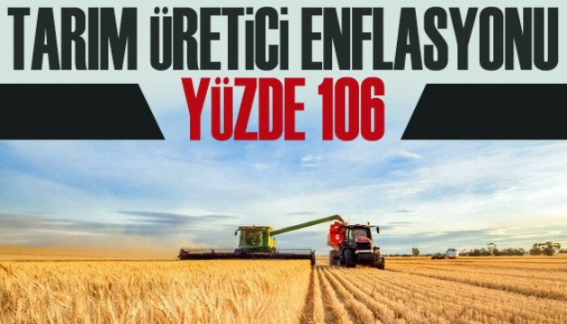 Tarım üretici enflasyonu yüzde 106