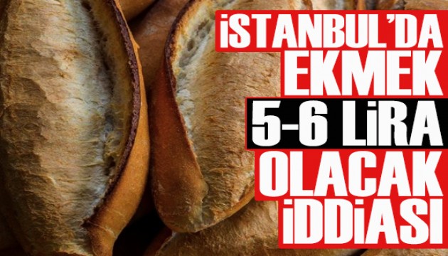 'İstanbul'da ekmek 5-6 lira olacak' iddiası