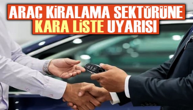 Araç kiralama sektörüne kara liste uyarısı