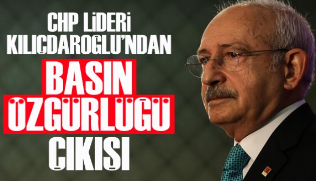 Kılıçdaroğlu’ndan ‘basın özgürlüğü’ çıkışı