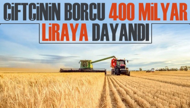 Çiftçinin borcu 400 milyar liraya dayandı