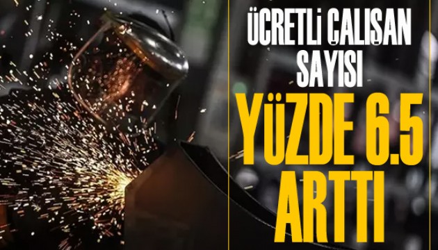 Ücretli çalışan sayısı yüzde 6,5 arttı