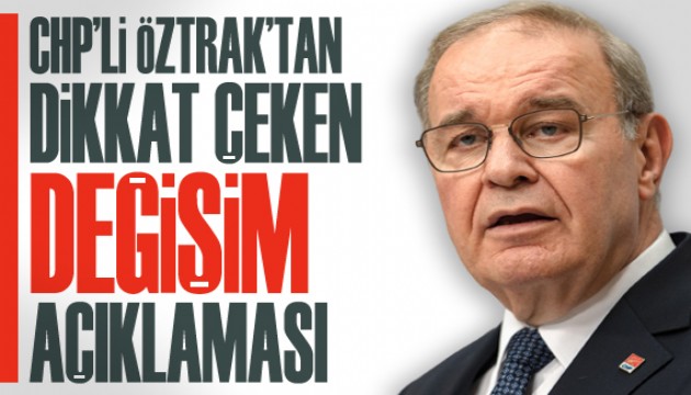 CHP'li Öztrak'tan dikkat çeken 'değişim' açıklaması