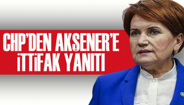 CHP'den Akşener'e 'ittifak' yanıtı