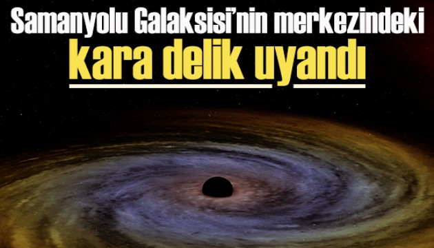 Samanyolu Galaksisi'nin merkezindeki kara delik uyandı