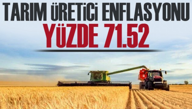 Tarım üretici enflasyonu yüzde 71,52