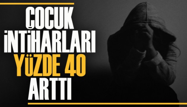 Çocuk intiharları yüzde 40 arttı