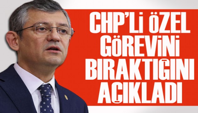 CHP'li Özgür Özel, grup başkanlığını fiilen bıraktığını açıkladı