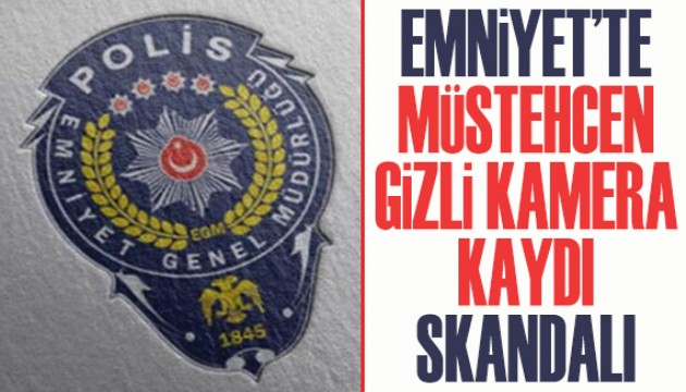 Emniyet'te 'müstehcen gizli kamera kaydı' skandalı